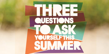 Three Questions to Ask Yourself This Summer