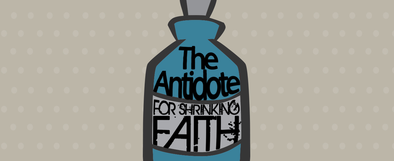 The Antidote for Shrinking Faith